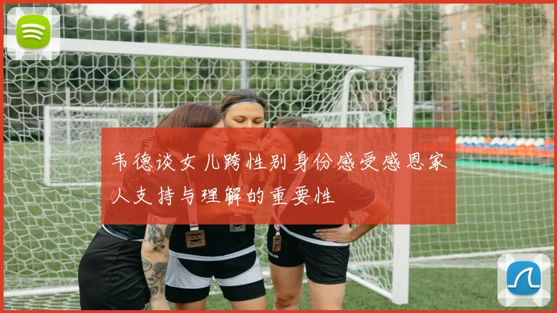 韦德谈女儿跨性别身份感受感恩家人支持与理解的重要性